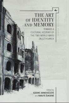 "The Art of Identity and Memory: Toward a Cultural History of the Two World Wars in Lithuania", 2016 m.